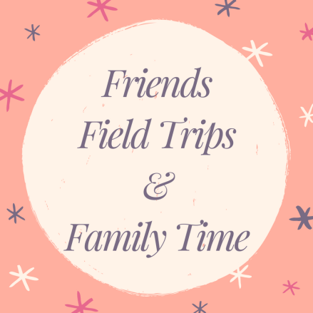FriendsField Trips&Family Time